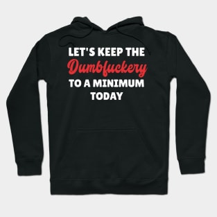 Let's Keep The Dumbfuckery To a Minimum Today Hoodie